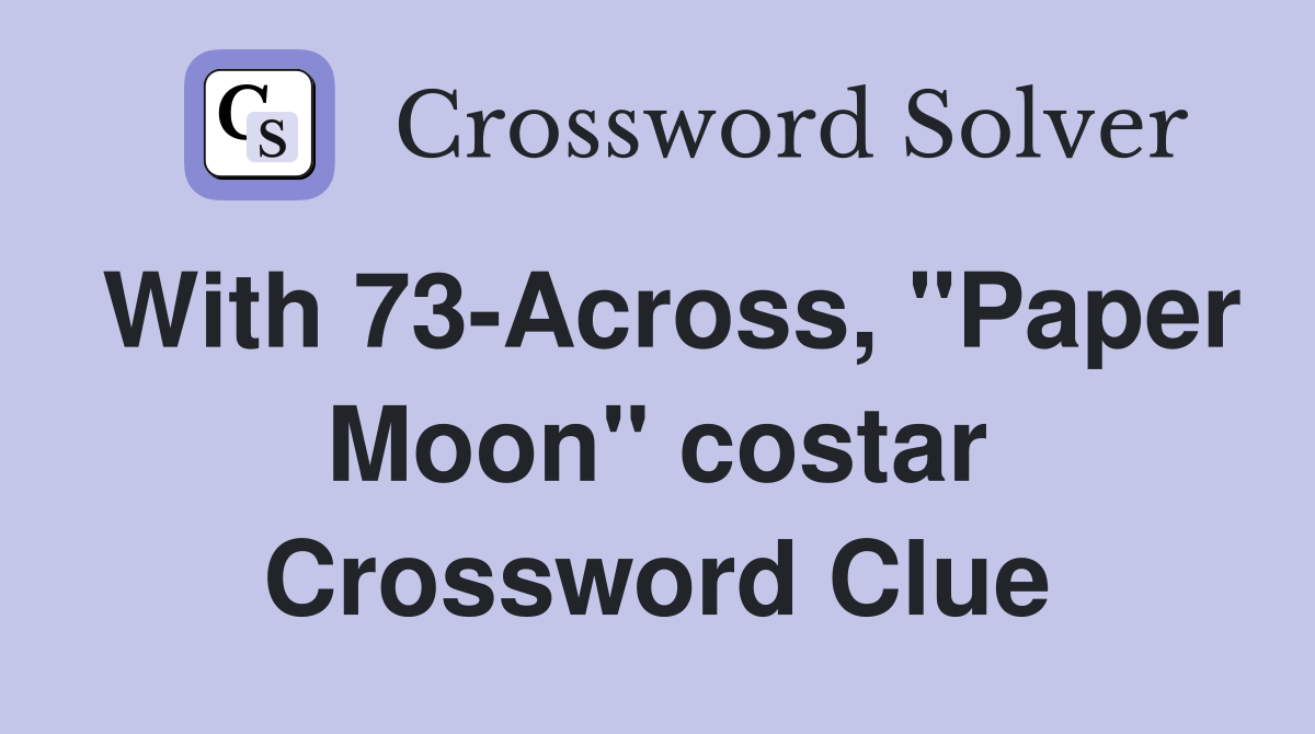 With 73-Across, "Paper Moon" costar Crossword Clue