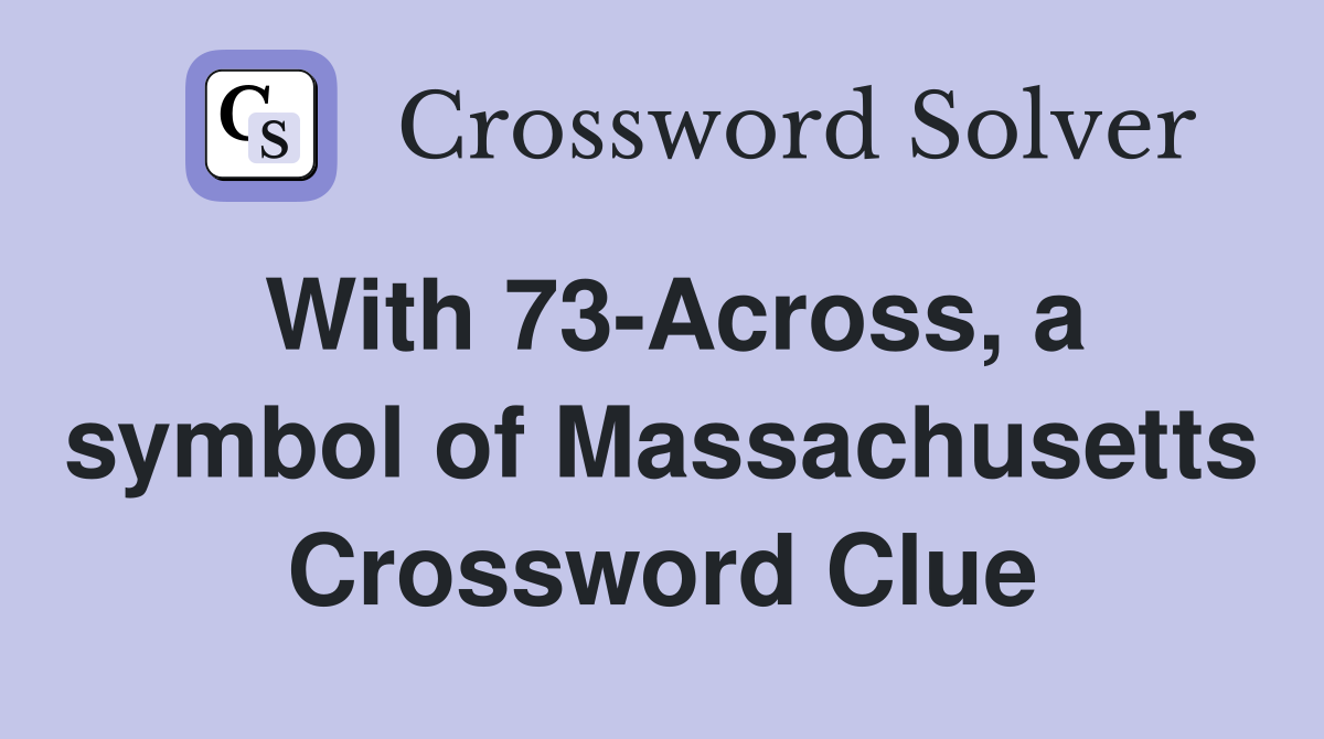With 73-Across, a symbol of Massachusetts Crossword Clue