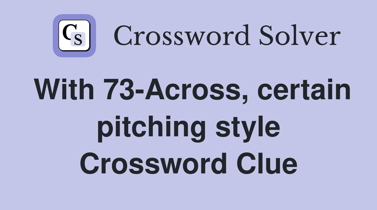 With 73-Across, certain pitching style Crossword Clue