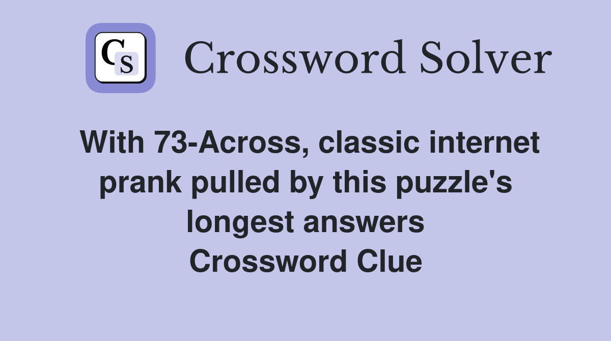 With 73-Across, classic internet prank pulled by this puzzle's longest answers Crossword Clue