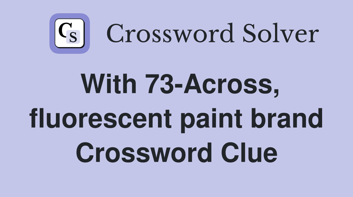 With 73-Across, fluorescent paint brand Crossword Clue