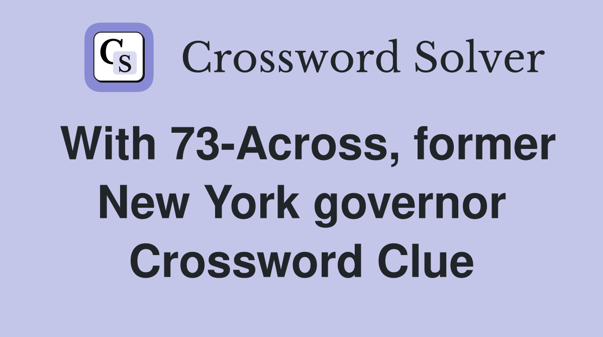 With 73-Across, former New York governor Crossword Clue