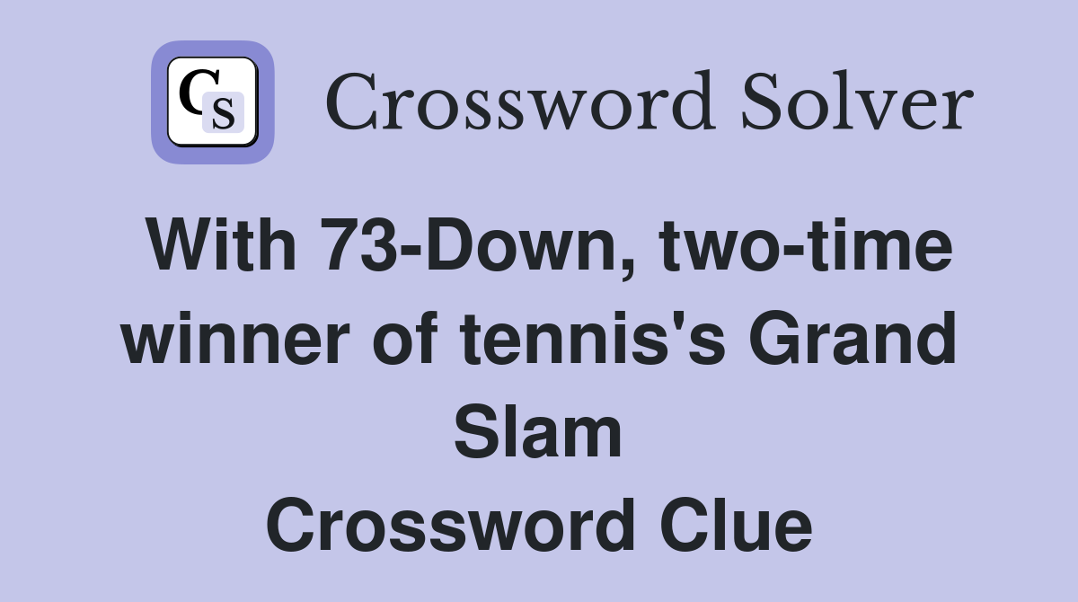 With 73-Down, two-time winner of tennis's Grand Slam Crossword Clue