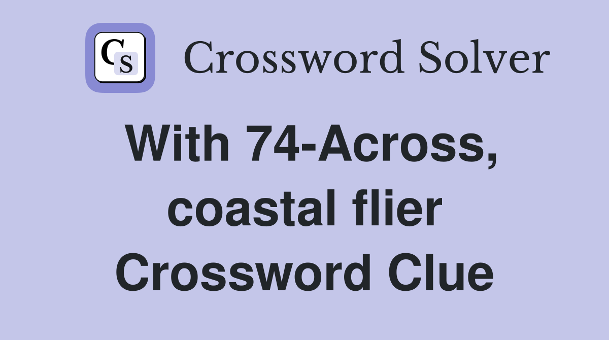 With 74-Across, coastal flier Crossword Clue
