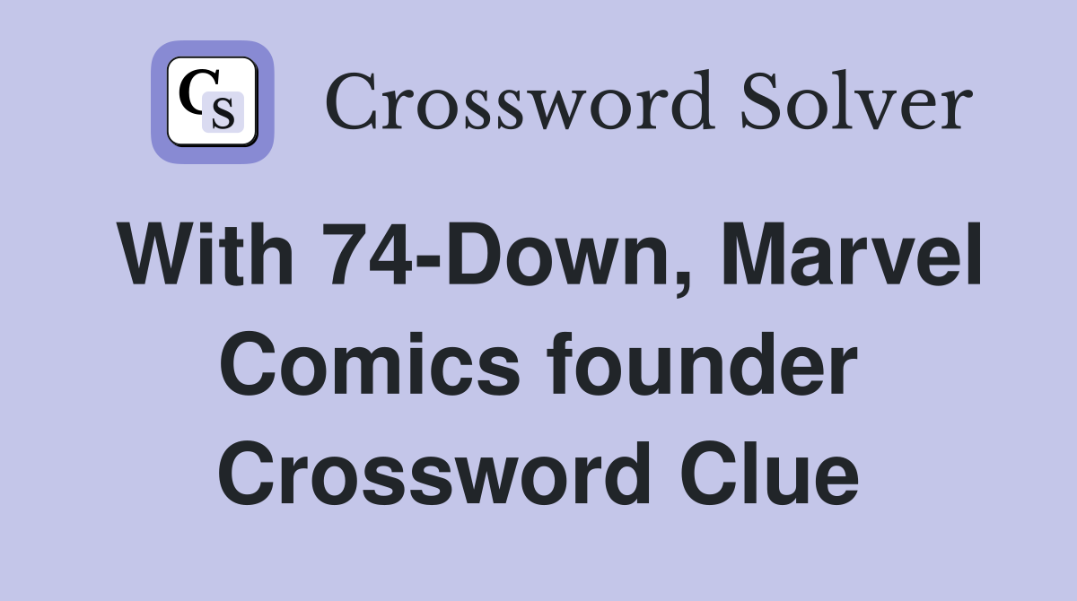 With 74-Down, Marvel Comics founder Crossword Clue