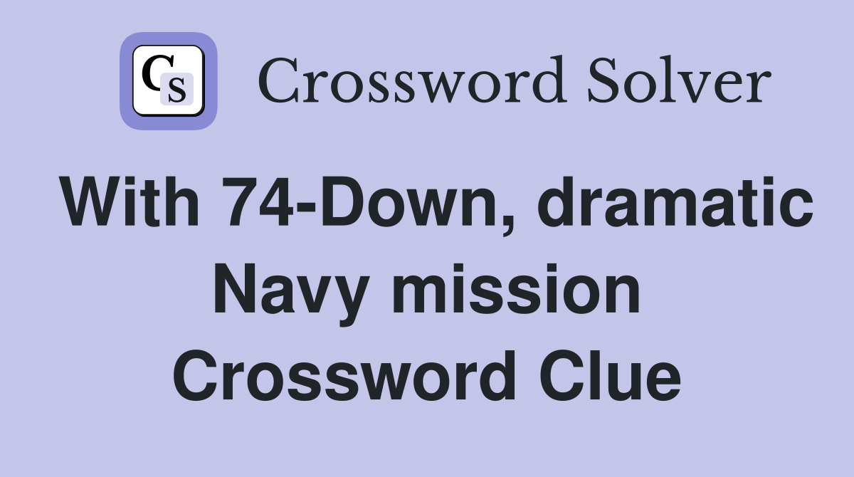 With 74-Down, dramatic Navy mission Crossword Clue