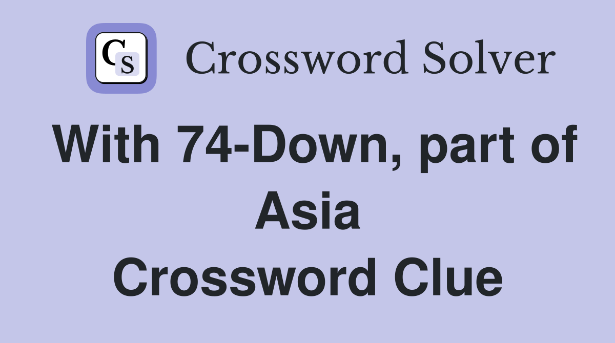 With 74-Down, part of Asia Crossword Clue
