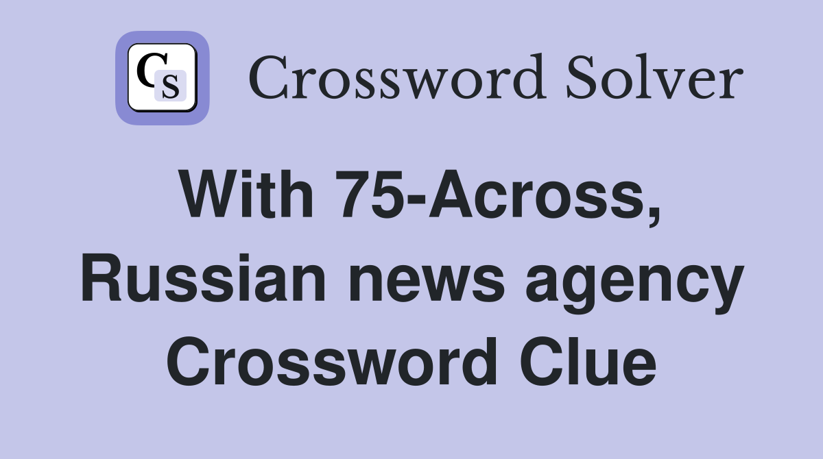 With 75-Across, Russian news agency Crossword Clue