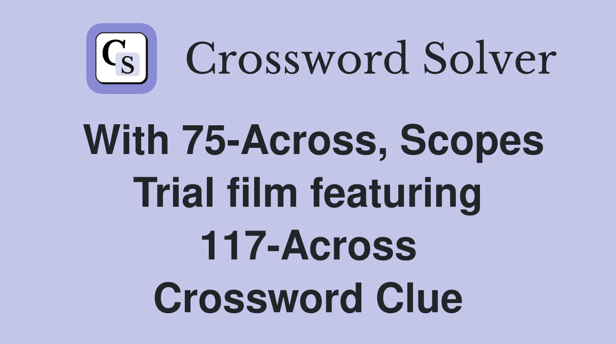 With 75-Across, Scopes Trial film featuring 117-Across Crossword Clue