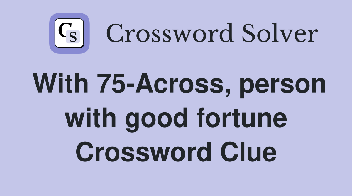 With 75-Across, person with good fortune Crossword Clue