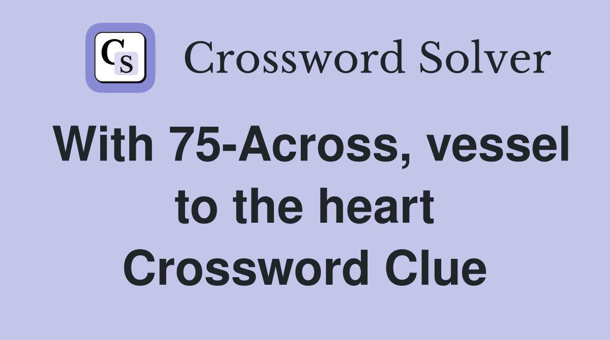 With 75-Across, vessel to the heart Crossword Clue
