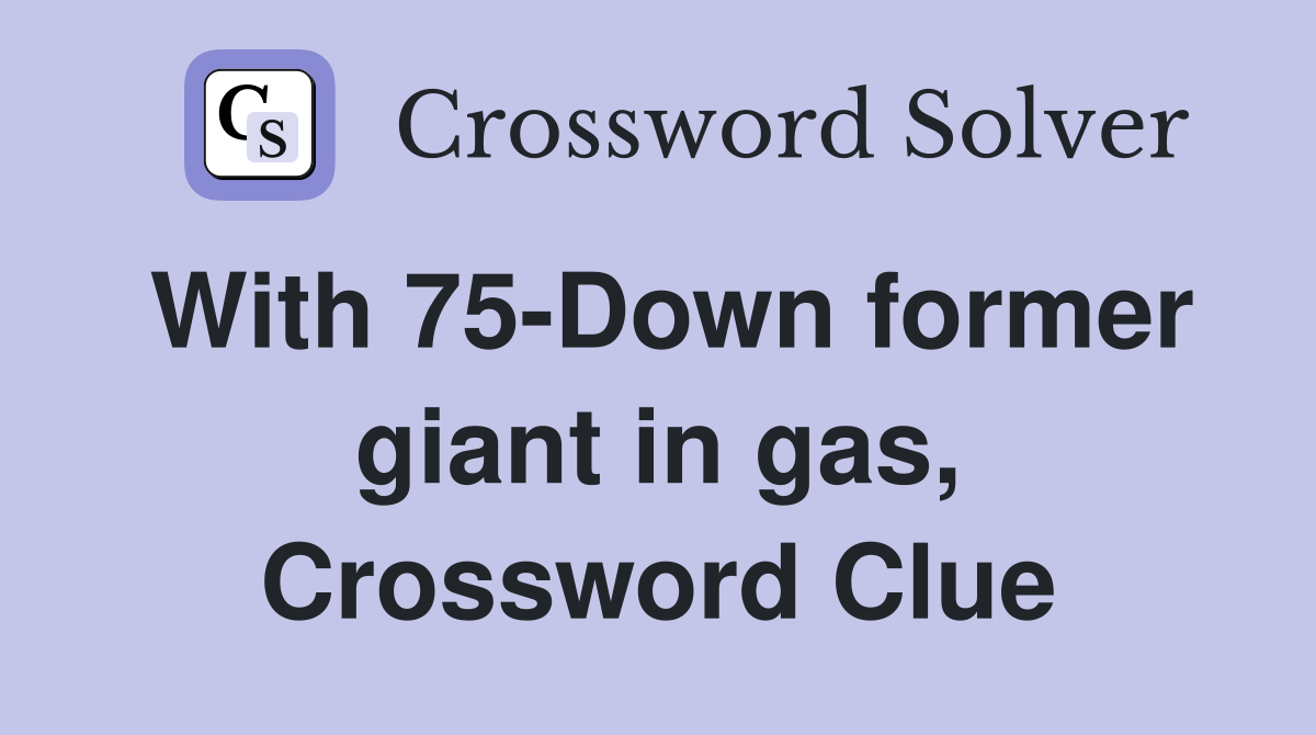 With 75-Down former giant in gas, Crossword Clue