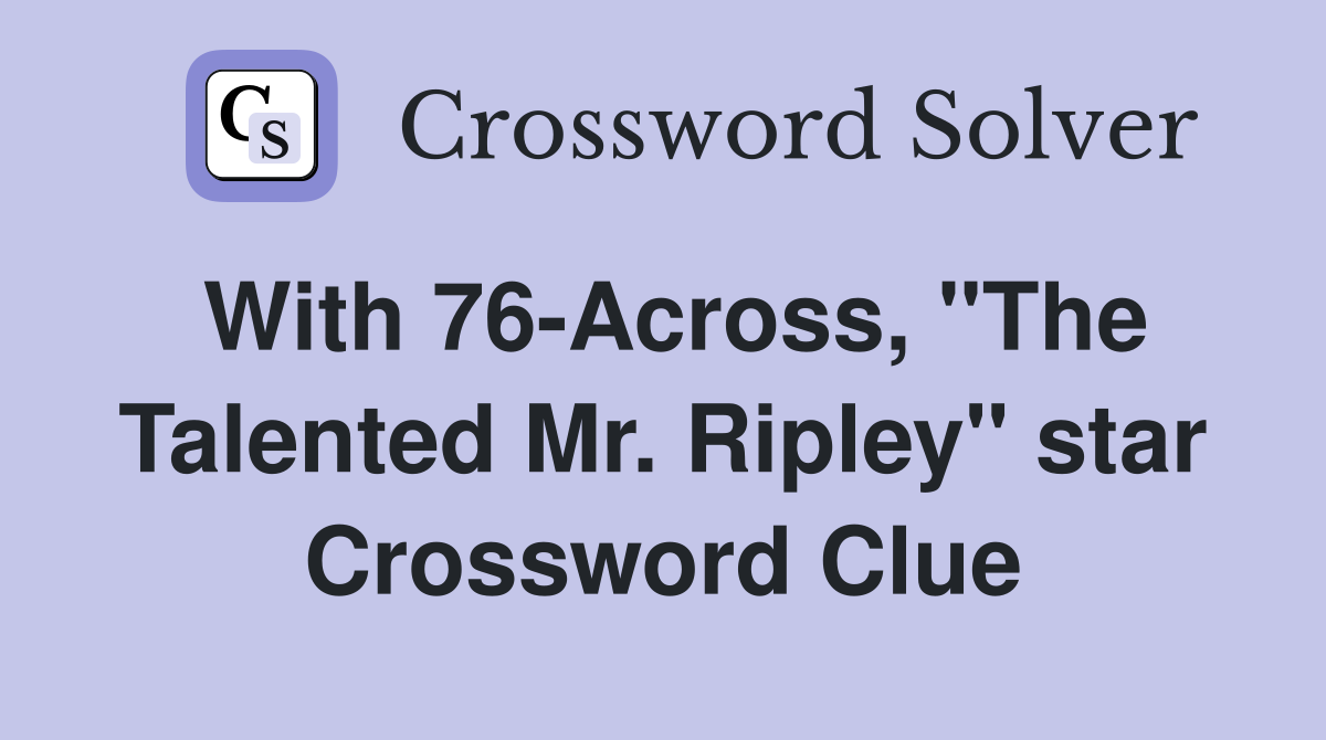 With 76-Across, "The Talented Mr. Ripley" star Crossword Clue