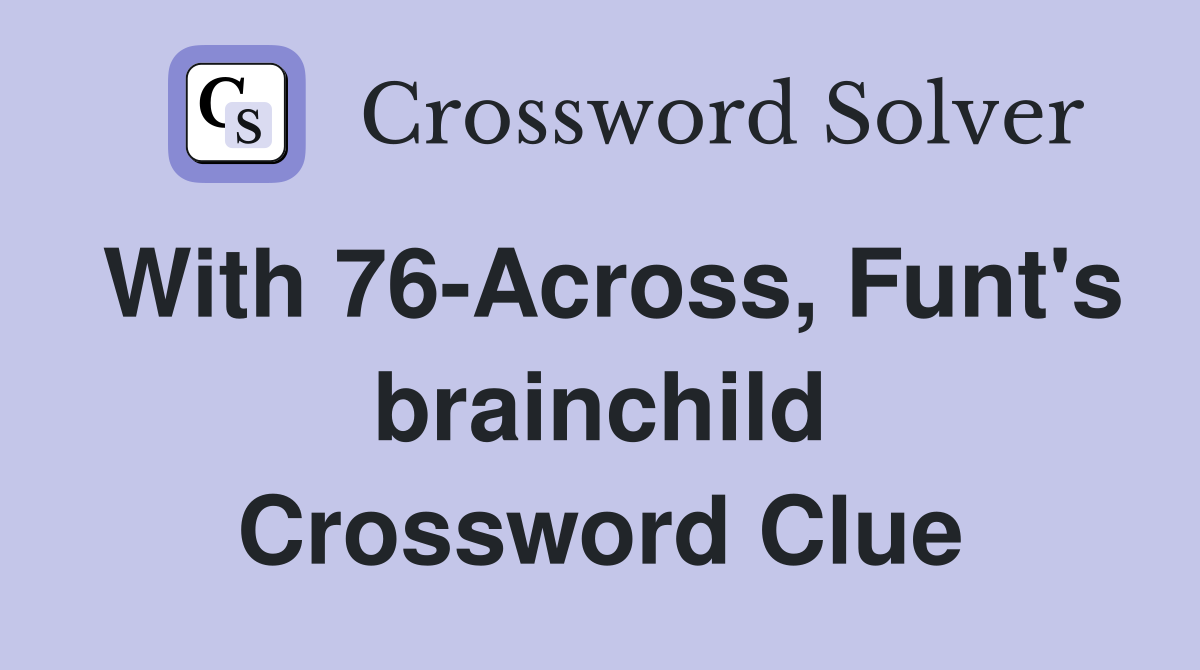 With 76-Across, Funt's brainchild Crossword Clue