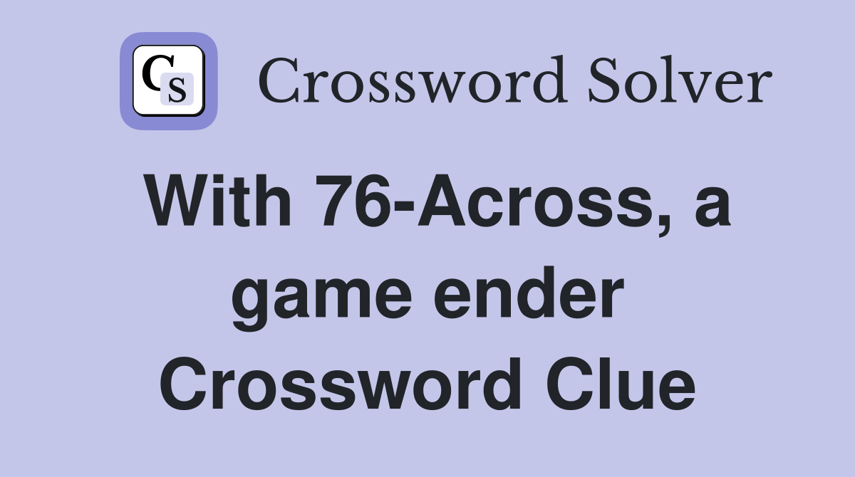 With 76-Across, a game ender Crossword Clue