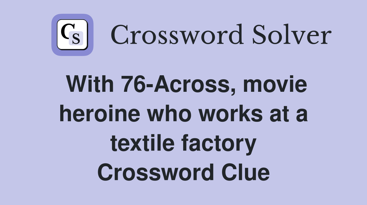 With 76-Across, movie heroine who works at a textile factory Crossword Clue