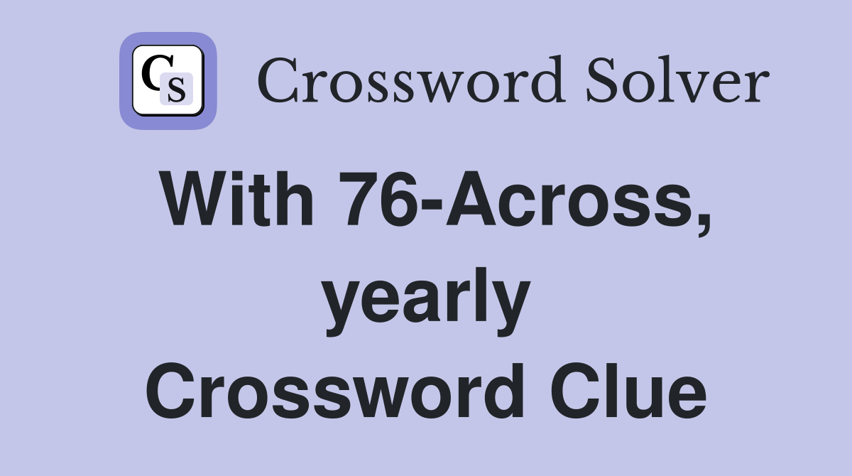 With 76-Across, yearly Crossword Clue
