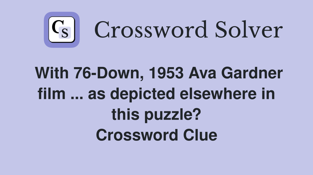 With 76-Down, 1953 Ava Gardner film ... as depicted elsewhere in this puzzle? Crossword Clue