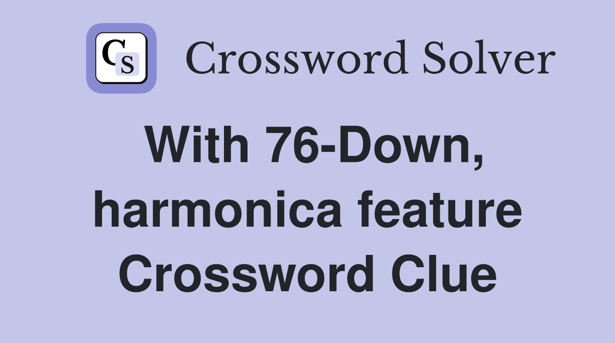 With 76-Down, harmonica feature Crossword Clue