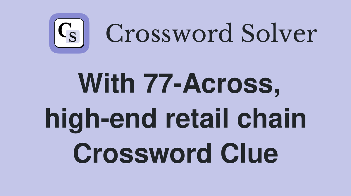 With 77-Across, high-end retail chain Crossword Clue