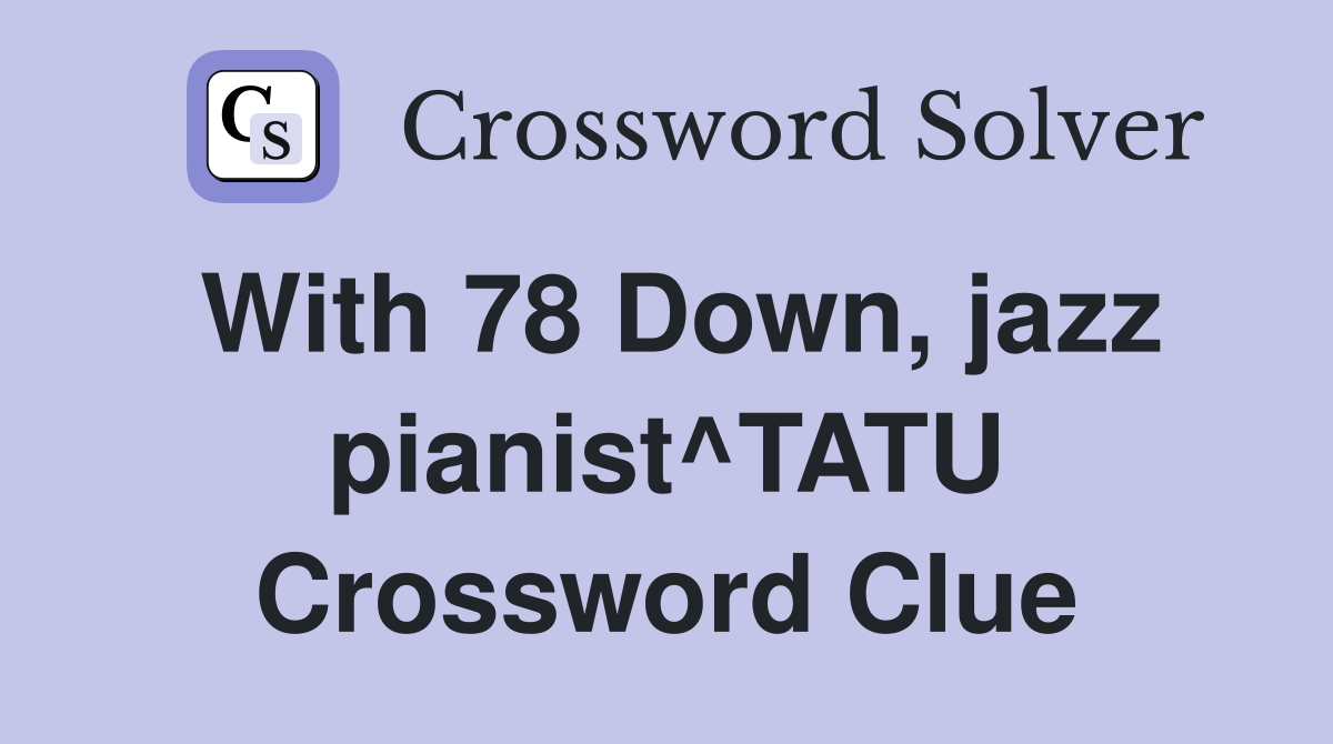 With 78 Down, jazz pianist^TATU Crossword Clue