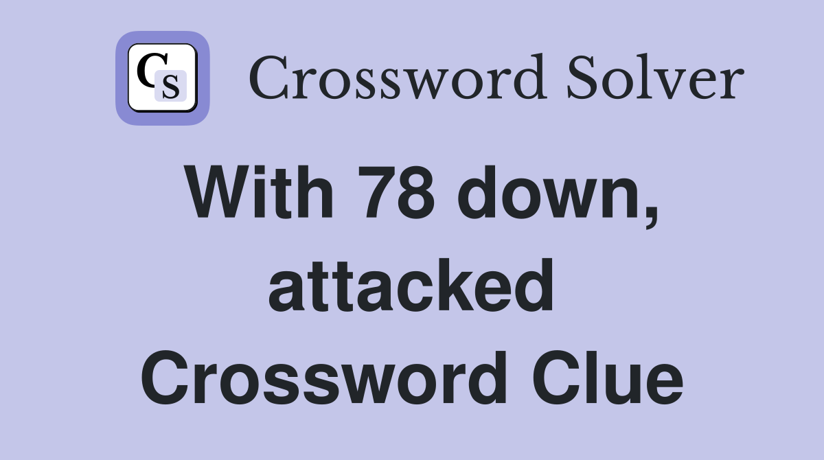 With 78 down, attacked Crossword Clue