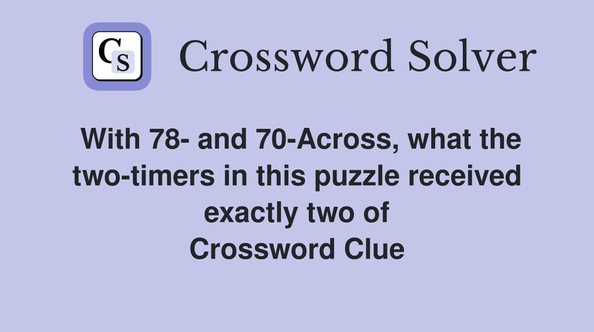 With 78- and 70-Across, what the two-timers in this puzzle received exactly two of Crossword Clue