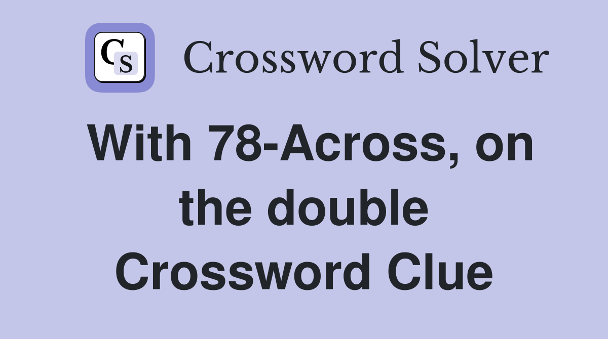 With 78-Across, on the double Crossword Clue