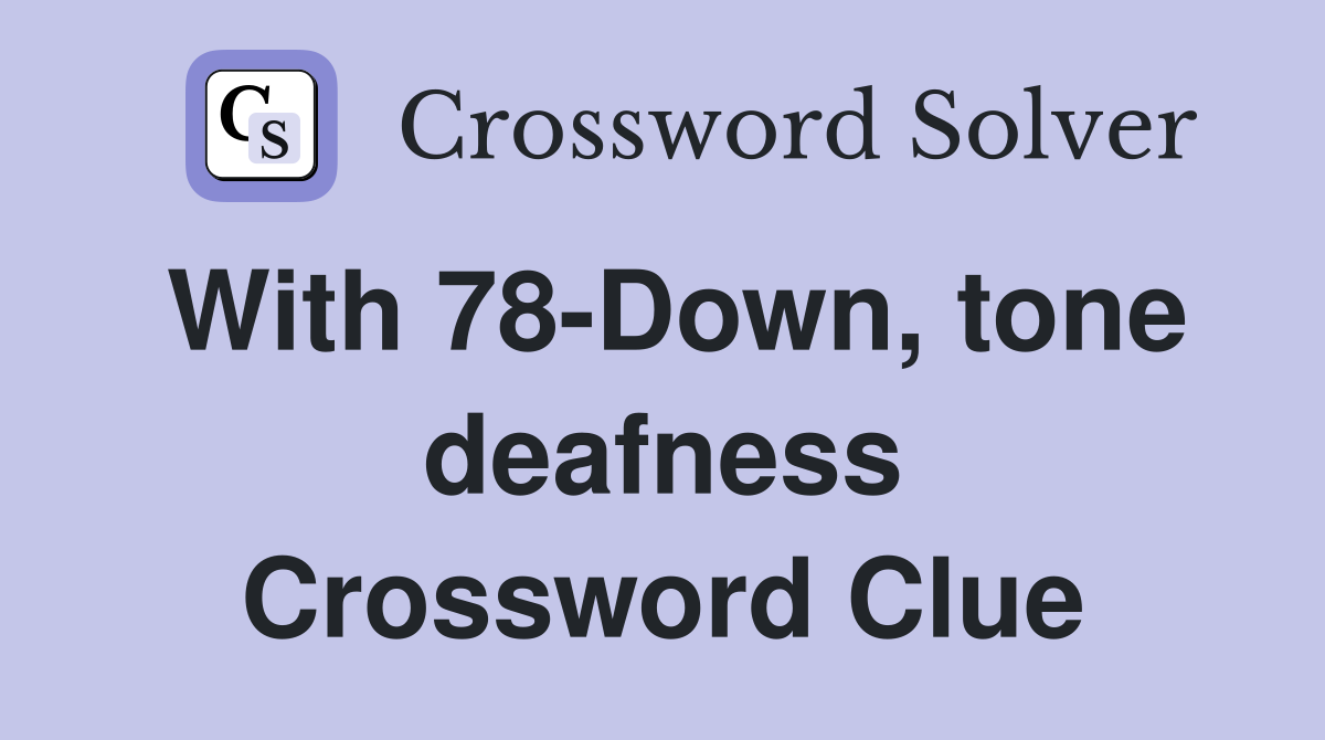 With 78-Down, tone deafness Crossword Clue