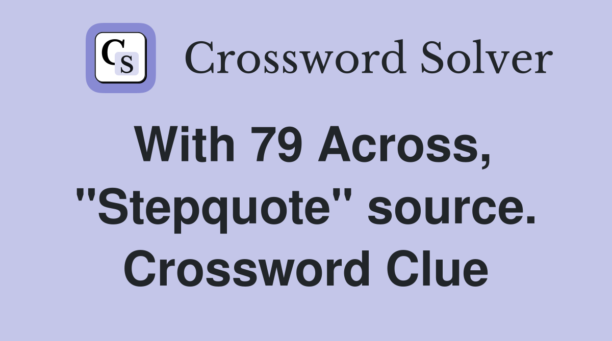 With 79 Across, "Stepquote" source. Crossword Clue