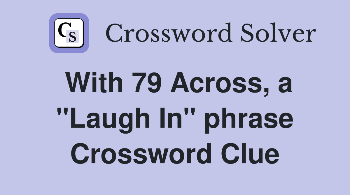 With 79 Across, a "Laugh In" phrase Crossword Clue