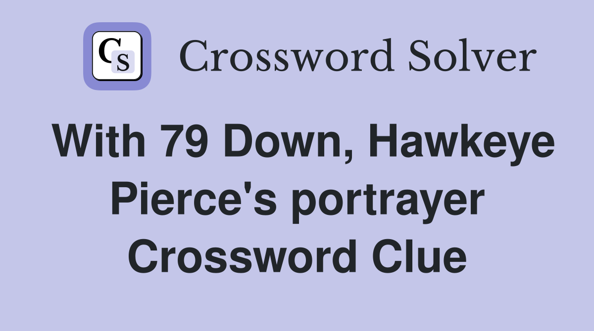 With 79 Down, Hawkeye Pierce's portrayer Crossword Clue