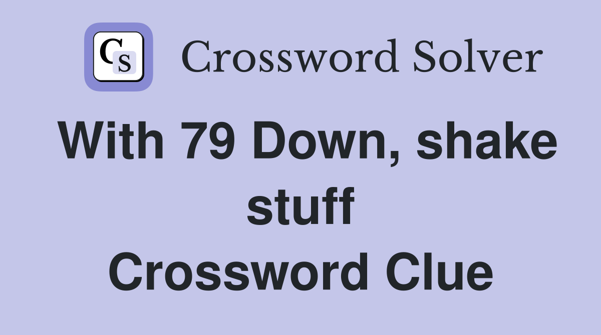 With 79 Down, shake stuff Crossword Clue