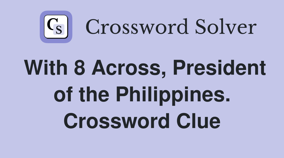 With 8 Across, President of the Philippines. Crossword Clue