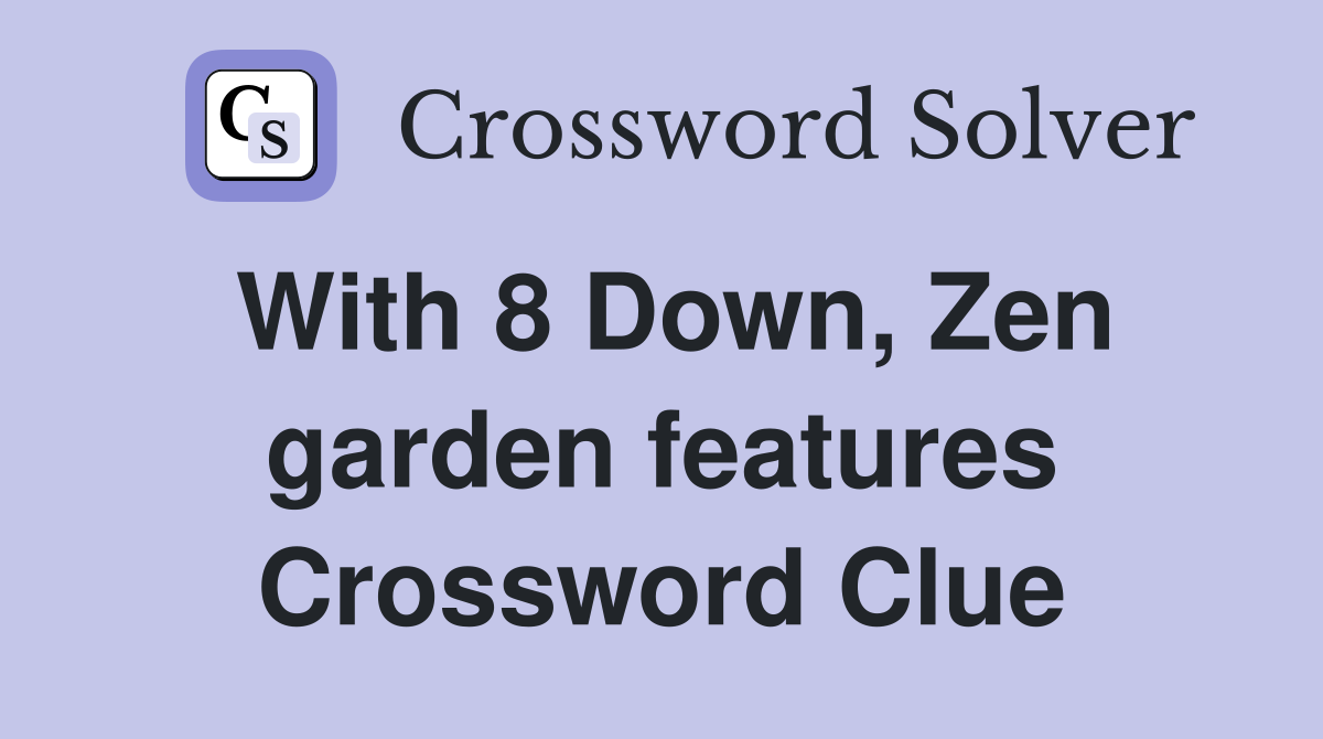 With 8 Down, Zen garden features Crossword Clue