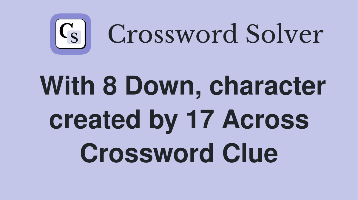 With 8 Down, character created by 17 Across Crossword Clue