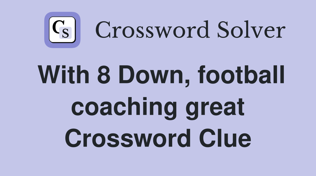 With 8 Down, football coaching great Crossword Clue