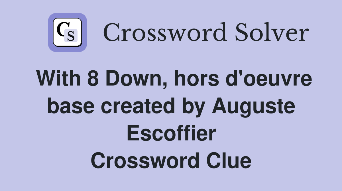 With 8 Down, hors d'oeuvre base created by Auguste Escoffier Crossword Clue