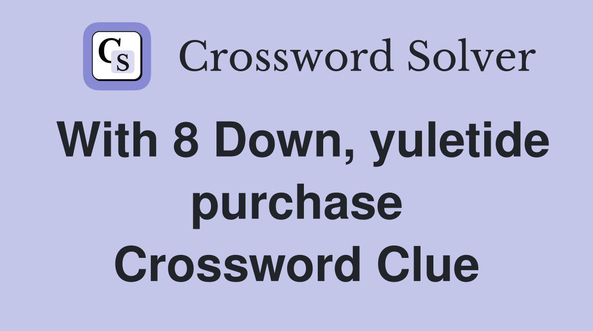 With 8 Down, yuletide purchase Crossword Clue
