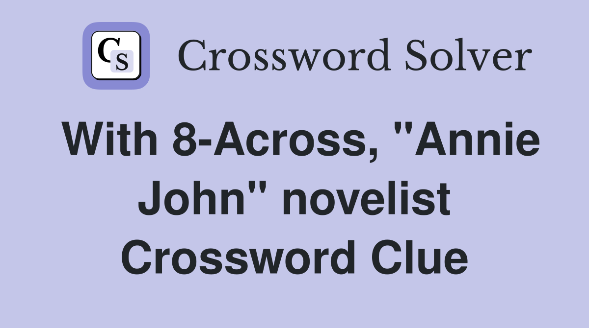 With 8-Across, "Annie John" novelist Crossword Clue