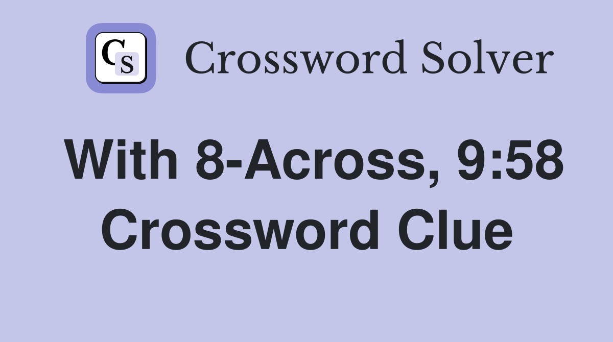 With 8-Across, 9:58 Crossword Clue