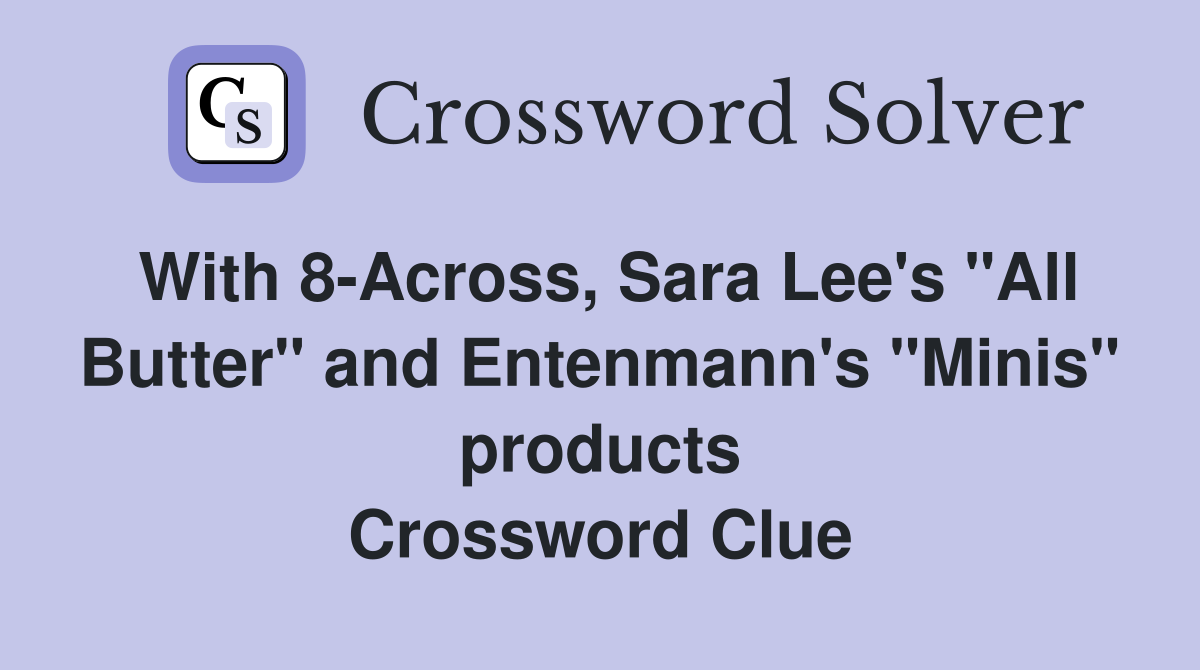 With 8-Across, Sara Lee's "All Butter" and Entenmann's "Minis" products Crossword Clue