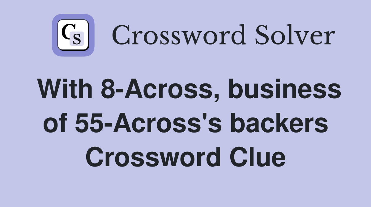 With 8-Across, business of 55-Across's backers Crossword Clue
