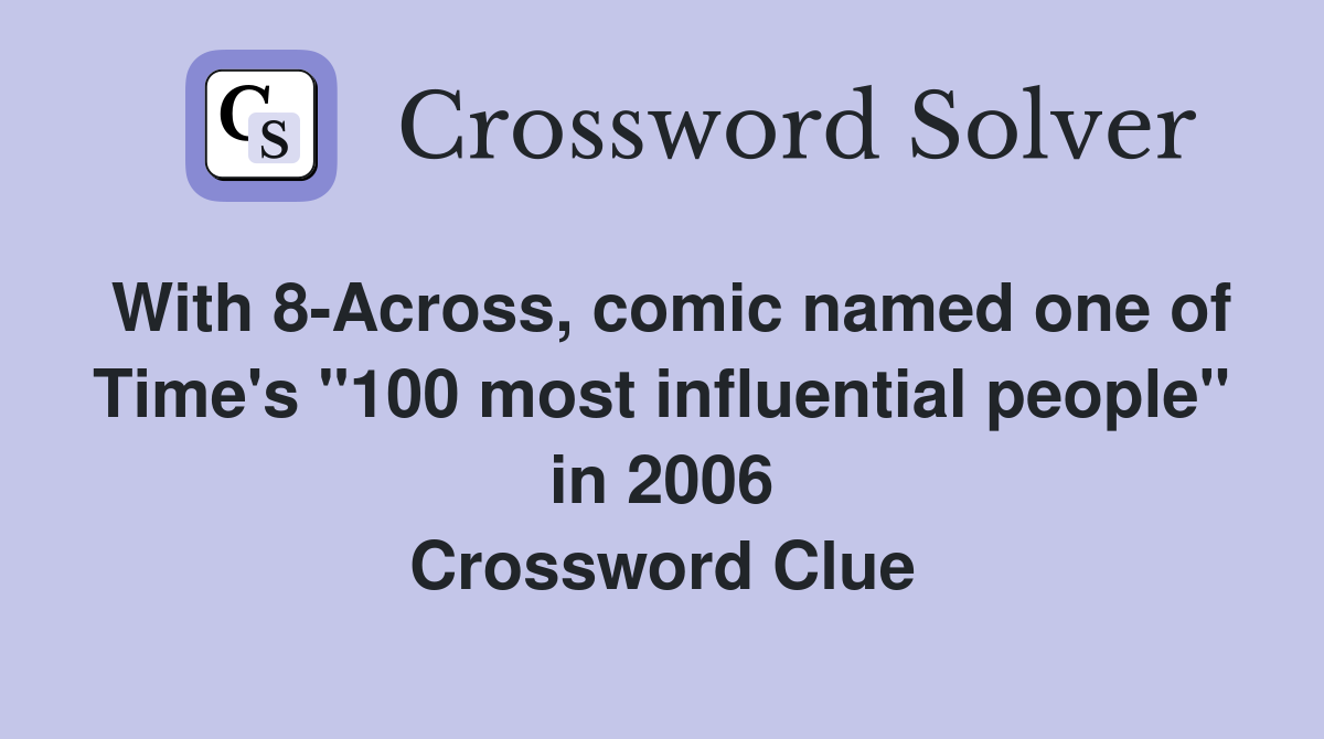 With 8-Across, comic named one of Time's "100 most influential people" in 2006 Crossword Clue
