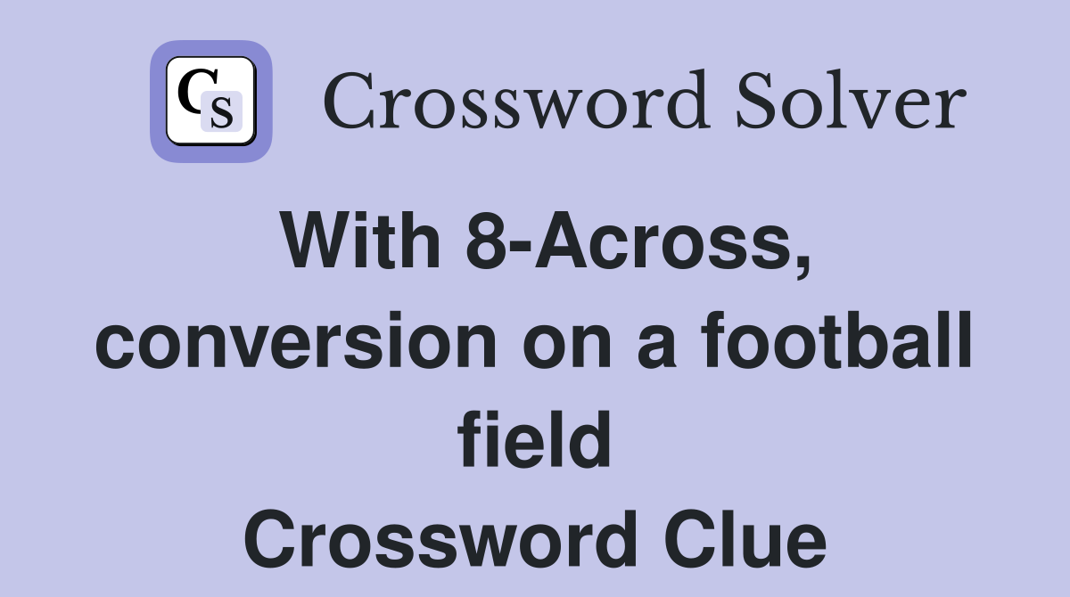 With 8-Across, conversion on a football field Crossword Clue