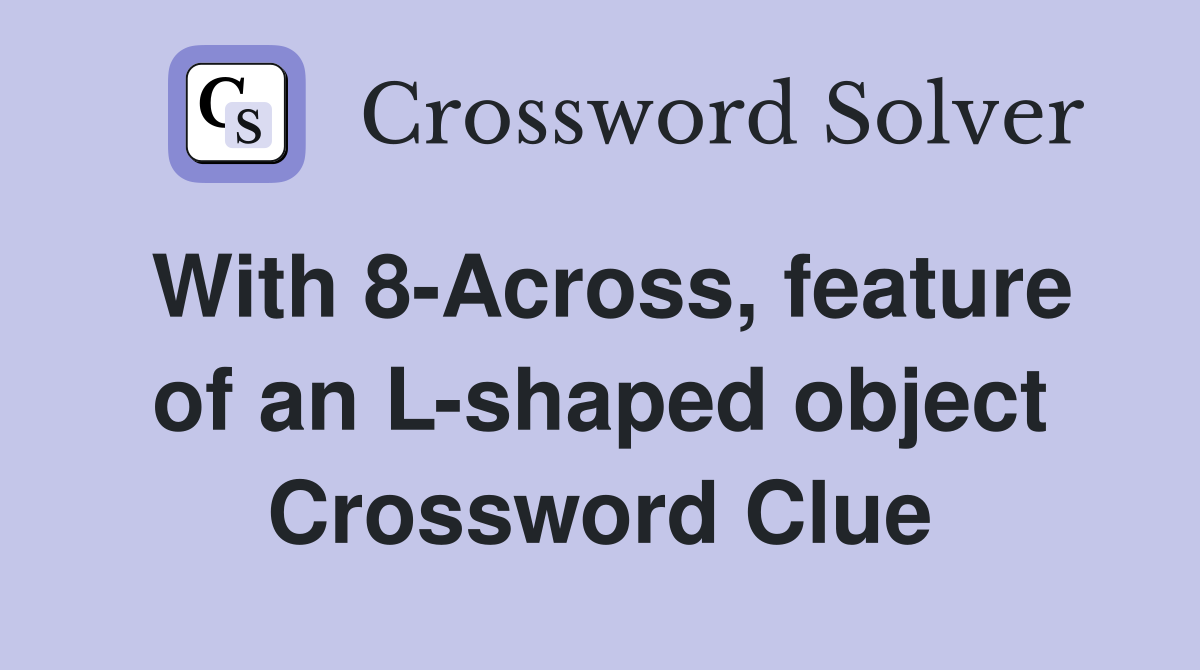 With 8-Across, feature of an L-shaped object Crossword Clue