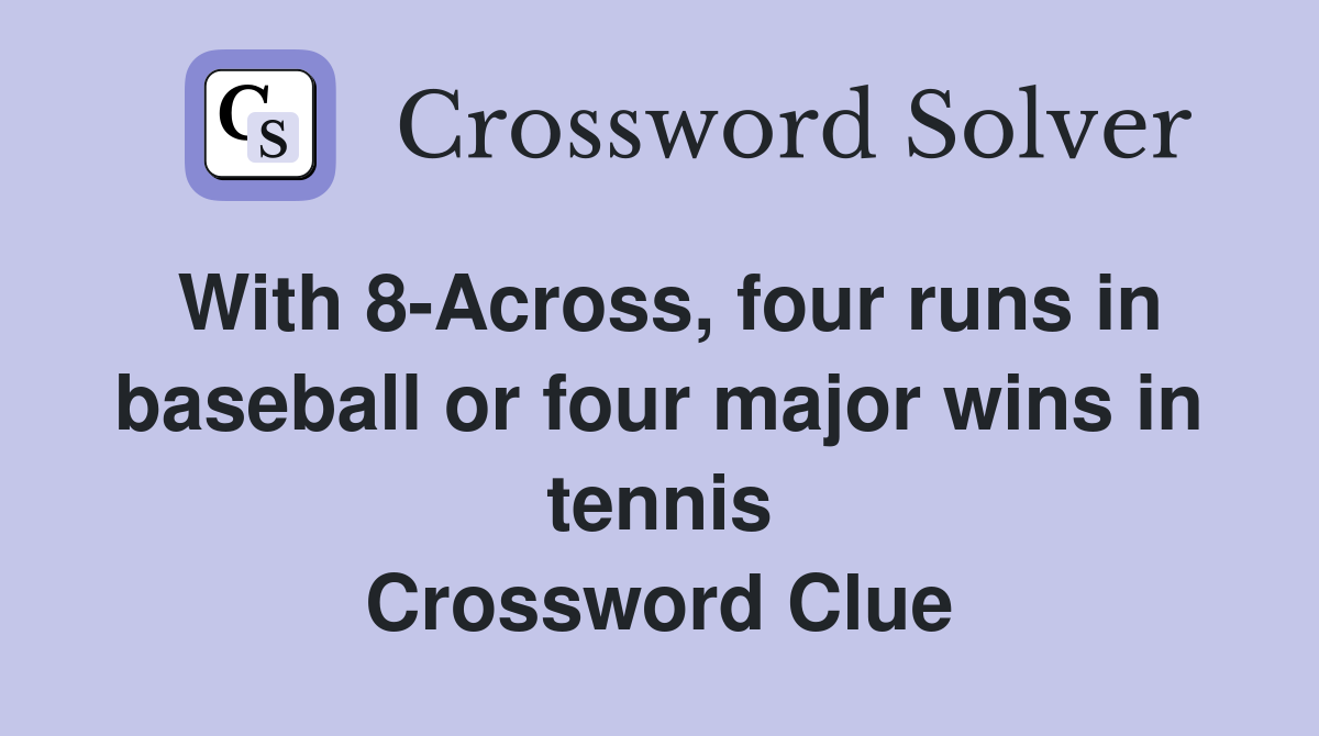 With 8-Across, four runs in baseball or four major wins in tennis Crossword Clue
