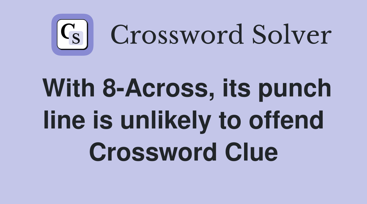 With 8-Across, its punch line is unlikely to offend Crossword Clue