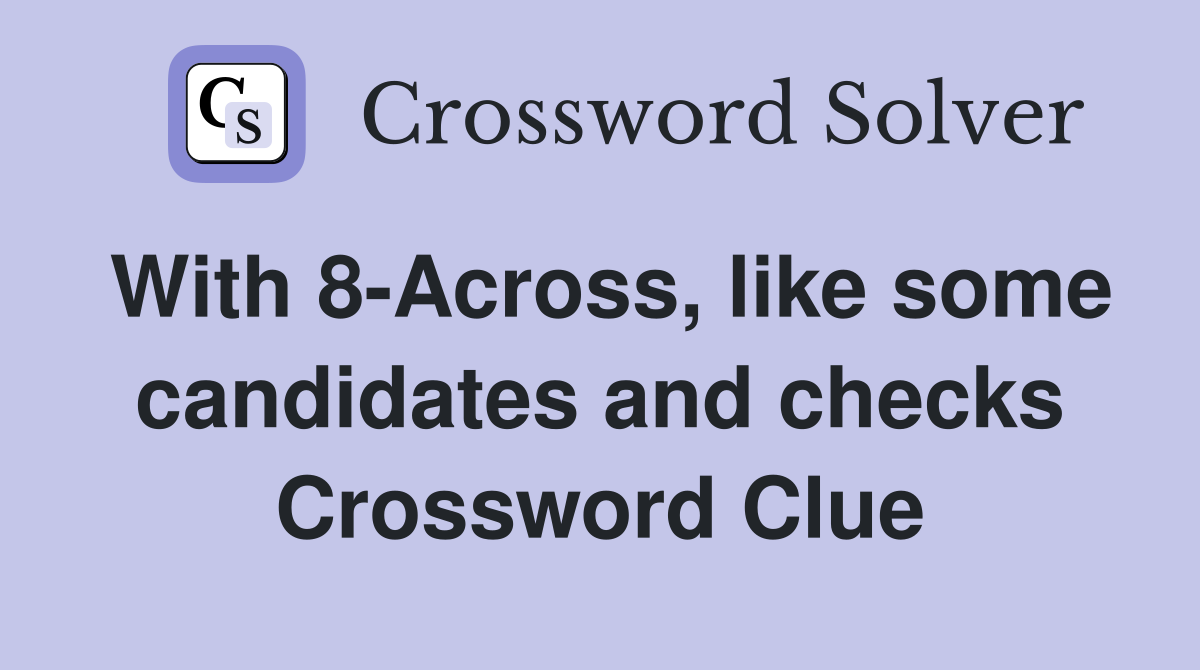 With 8-Across, like some candidates and checks Crossword Clue