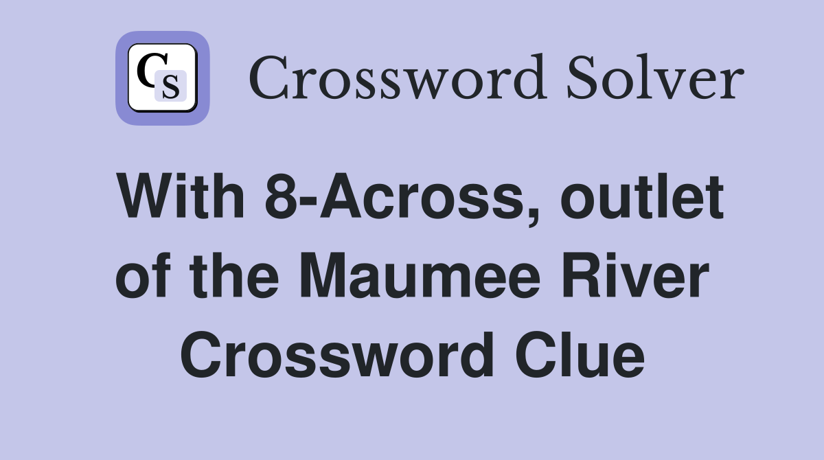 With 8-Across, outlet of the Maumee River Crossword Clue